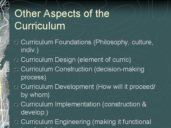 Other Aspects of the Curriculum Foundations (Philosophy, culture, indiv. ) Curriculum Design (element of