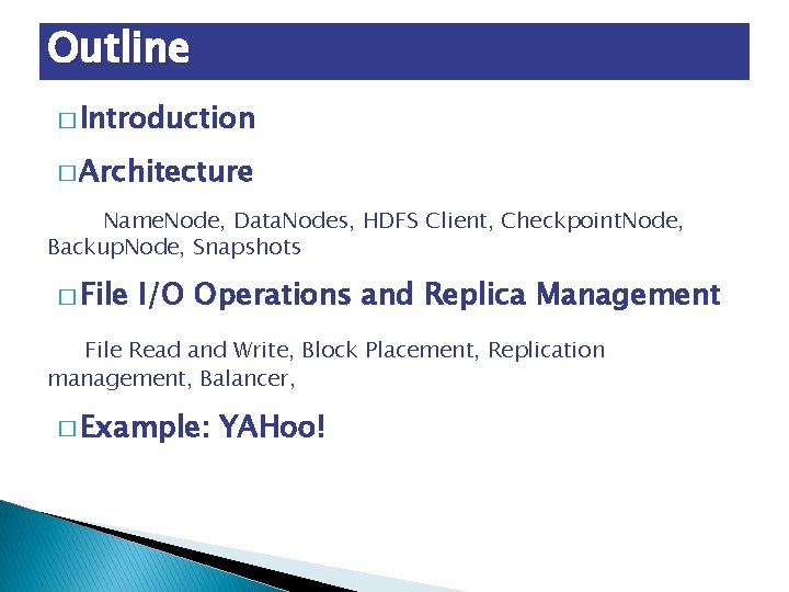 Outline � Introduction � Architecture Name. Node, Data. Nodes, HDFS Client, Checkpoint. Node, Backup.
