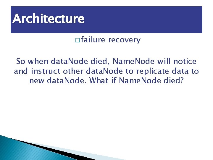 Architecture � failure recovery So when data. Node died, Name. Node will notice and