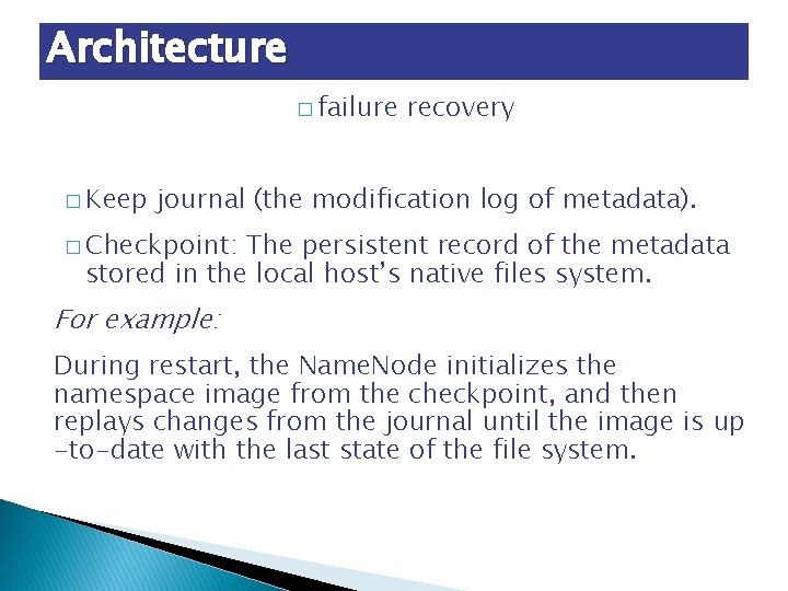 Architecture � failure � Keep recovery journal (the modification log of metadata). � Checkpoint:
