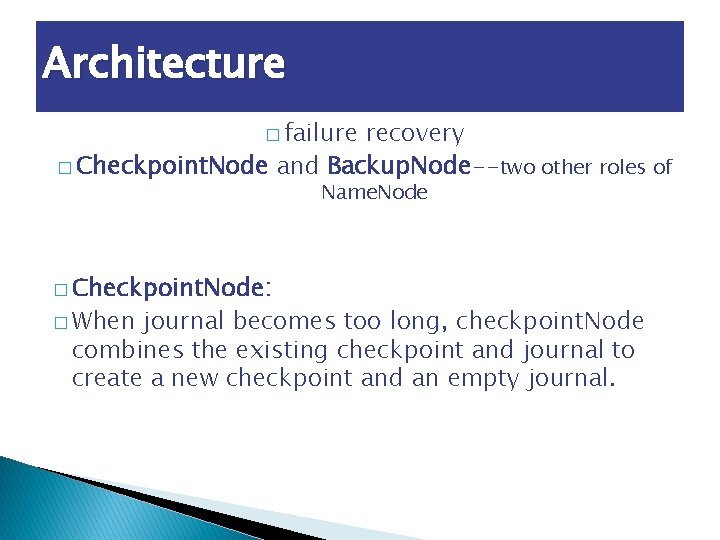 Architecture � failure recovery � Checkpoint. Node and Backup. Node--two other roles of Name.