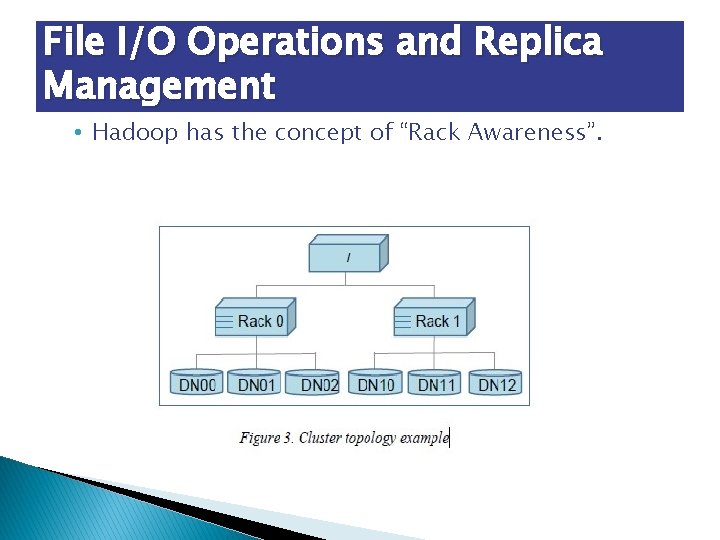 File I/O Operations and Replica Management • Hadoop has the concept of “Rack Awareness”.