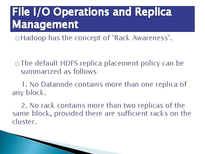 File I/O Operations and Replica Management � Hadoop has the concept of “Rack Awareness”.
