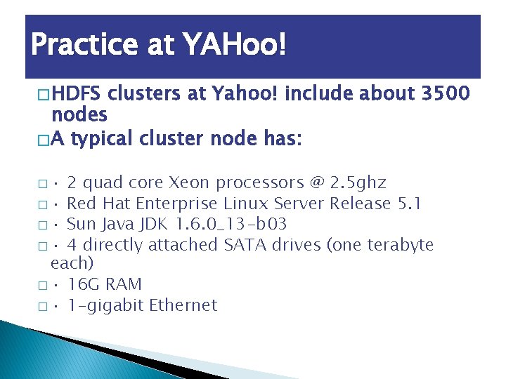 Practice at YAHoo! � HDFS clusters at Yahoo! include about 3500 nodes � A