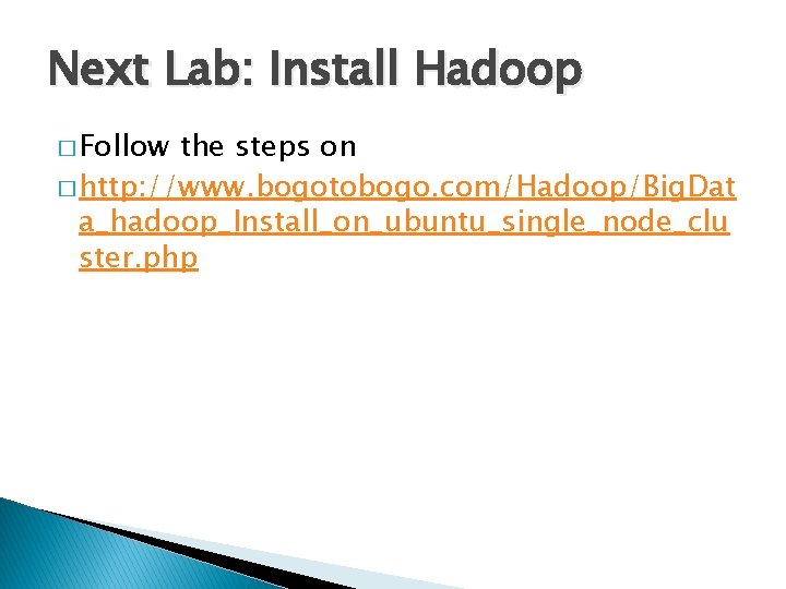 Next Lab: Install Hadoop � Follow the steps on � http: //www. bogotobogo. com/Hadoop/Big.
