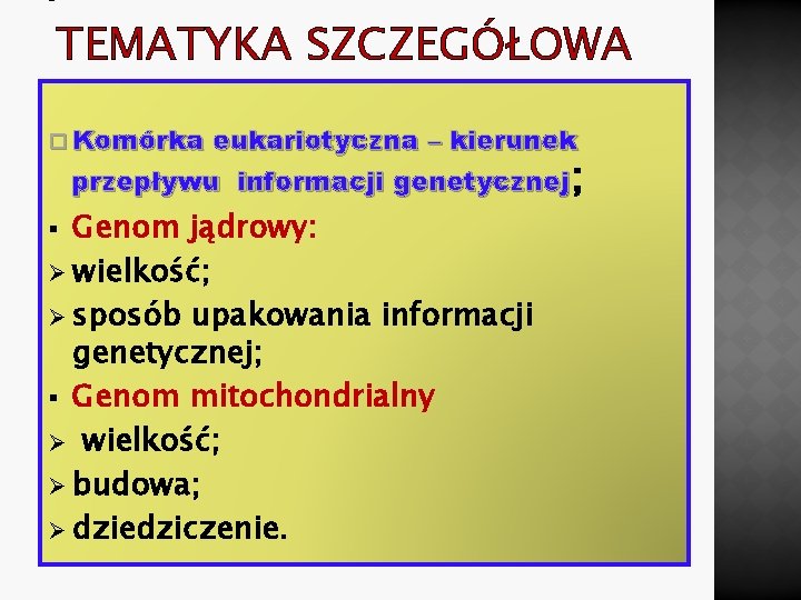 TEMATYKA SZCZEGÓŁOWA � Komórka eukariotyczna – kierunek przepływu informacji genetycznej; Genom jądrowy: Ø wielkość;