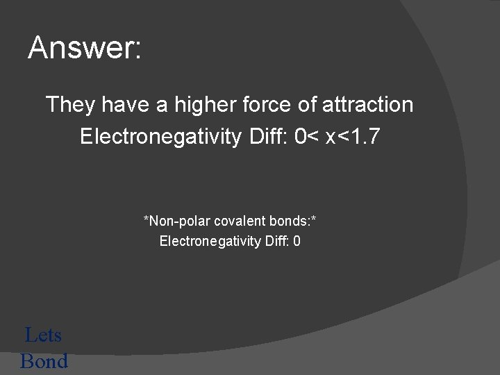 Answer: They have a higher force of attraction Electronegativity Diff: 0< x<1. 7 *Non-polar