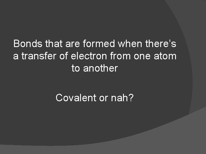 Bonds that are formed when there’s a transfer of electron from one atom to