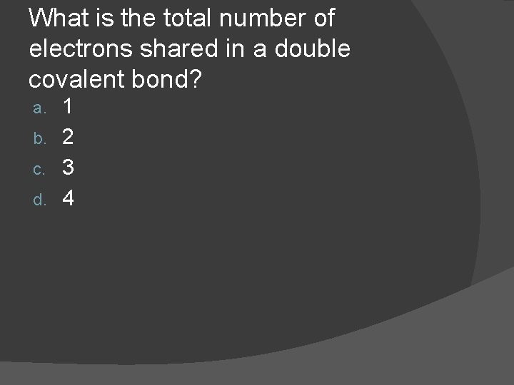 What is the total number of electrons shared in a double covalent bond? 1