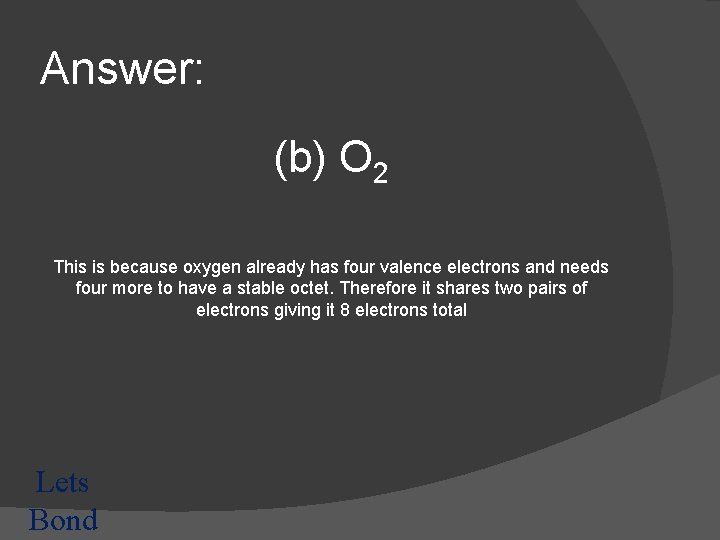 Answer: (b) O 2 This is because oxygen already has four valence electrons and