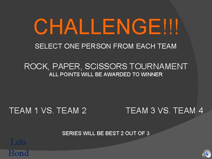 CHALLENGE!!! SELECT ONE PERSON FROM EACH TEAM ROCK, PAPER, SCISSORS TOURNAMENT ALL POINTS WILL