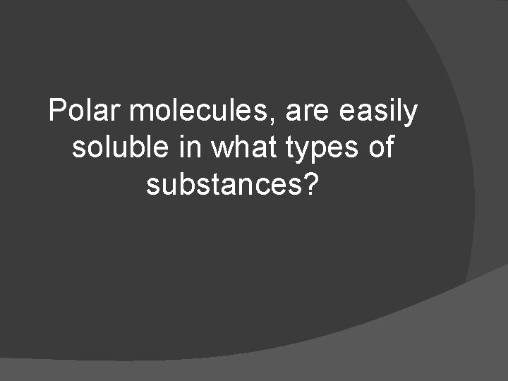 Polar molecules, are easily soluble in what types of substances? 