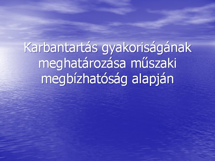 Karbantartás gyakoriságának meghatározása műszaki megbízhatóság alapján 