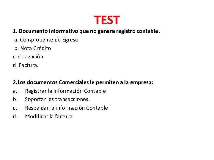 TEST 1. Documento informativo que no genera registro contable. a. Comprobante de Egreso b.