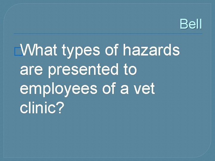 Bell �What types of hazards are presented to employees of a vet clinic? 