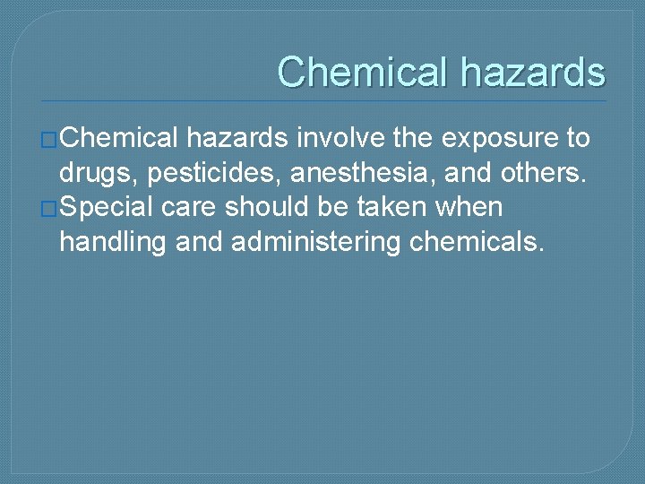 Chemical hazards �Chemical hazards involve the exposure to drugs, pesticides, anesthesia, and others. �Special