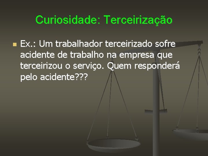 Curiosidade: Terceirização Ex. : Um trabalhador terceirizado sofre acidente de trabalho na empresa que