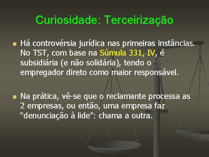 Curiosidade: Terceirização Há controvérsia jurídica nas primeiras instâncias. No TST, com base na Súmula