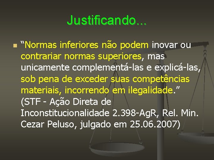 Justificando. . . “Normas inferiores não podem inovar ou contrariar normas superiores, mas unicamente