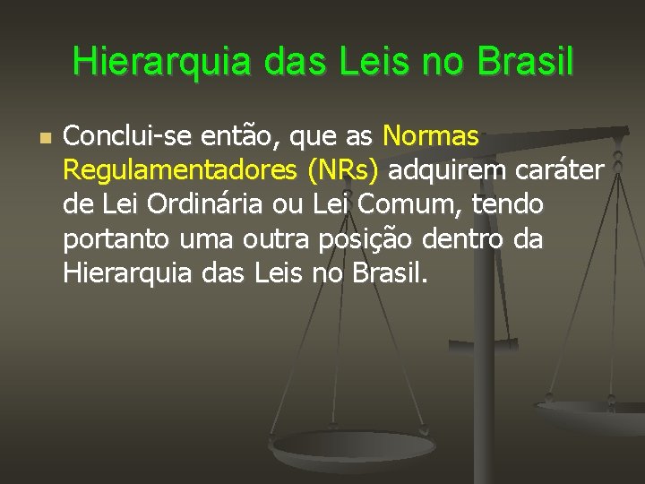 Hierarquia das Leis no Brasil Conclui-se então, que as Normas Regulamentadores (NRs) adquirem caráter