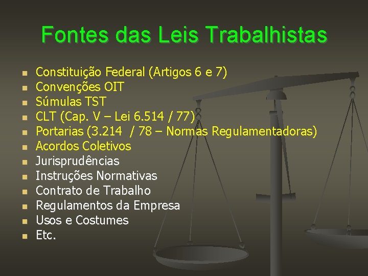 Fontes das Leis Trabalhistas Constituição Federal (Artigos 6 e 7) Convenções OIT Súmulas TST