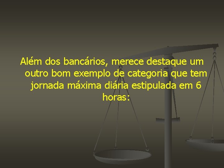 Além dos bancários, merece destaque um outro bom exemplo de categoria que tem jornada