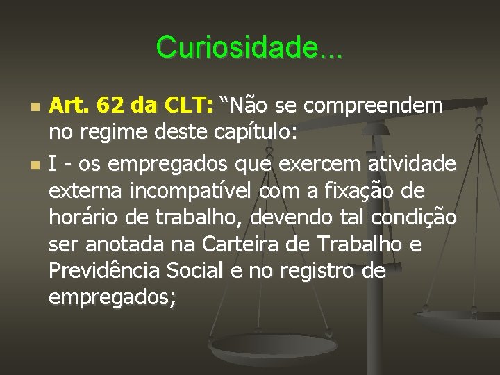 Curiosidade. . . Art. 62 da CLT: “Não se compreendem no regime deste capítulo: