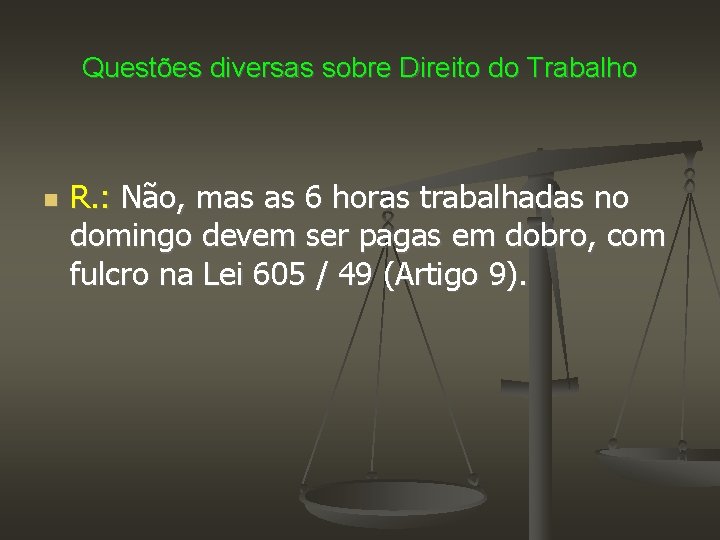 Questões diversas sobre Direito do Trabalho R. : Não, mas as 6 horas trabalhadas