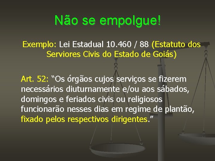 Não se empolgue! Exemplo: Lei Estadual 10. 460 / 88 (Estatuto dos Serviores Civis