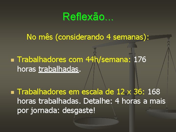 Reflexão. . . No mês (considerando 4 semanas): Trabalhadores com 44 h/semana: 176 horas