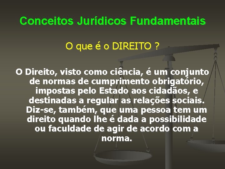 Conceitos Jurídicos Fundamentais O que é o DIREITO ? O Direito, visto como ciência,