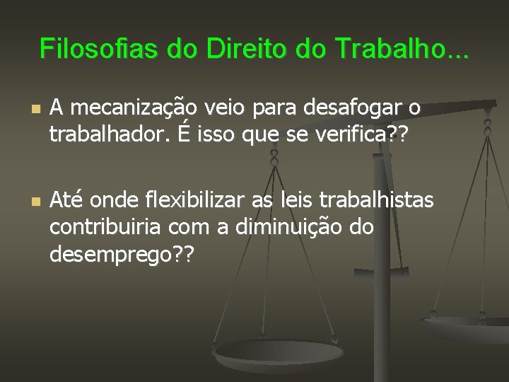 Filosofias do Direito do Trabalho. . . A mecanização veio para desafogar o trabalhador.