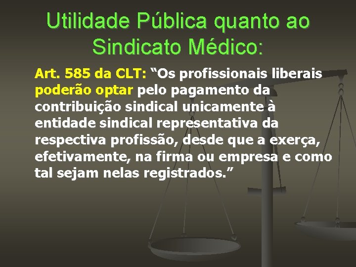 Utilidade Pública quanto ao Sindicato Médico: Art. 585 da CLT: “Os profissionais liberais poderão