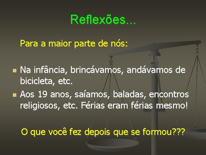 Reflexões. . . Para a maior parte de nós: Na infância, brincávamos, andávamos de