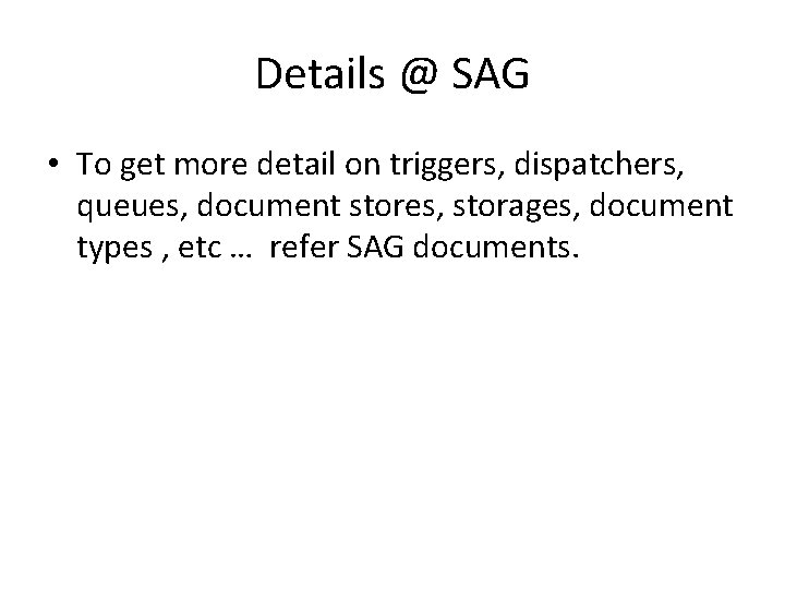 Details @ SAG • To get more detail on triggers, dispatchers, queues, document stores,
