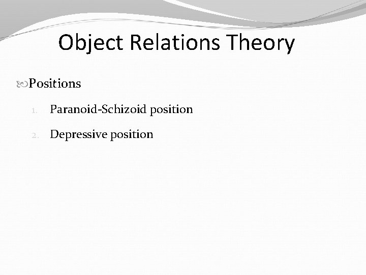 Object Relations Theory Positions 1. Paranoid-Schizoid position 2. Depressive position 