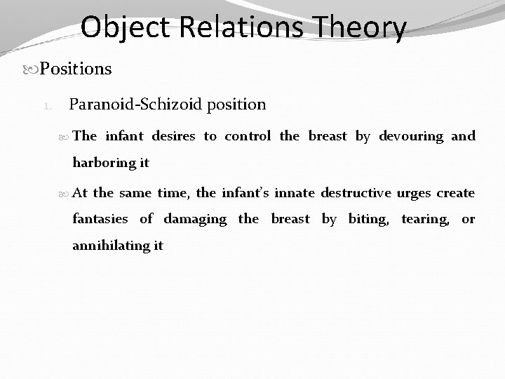 Object Relations Theory Positions 1. Paranoid-Schizoid position The infant desires to control the breast