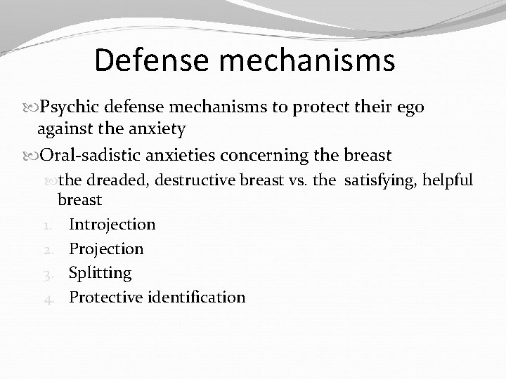 Defense mechanisms Psychic defense mechanisms to protect their ego against the anxiety Oral-sadistic anxieties