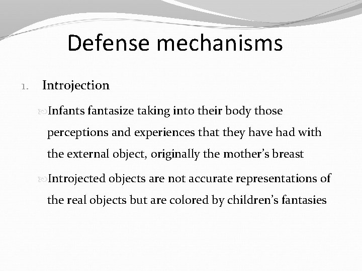 Defense mechanisms 1. Introjection Infants fantasize taking into their body those perceptions and experiences