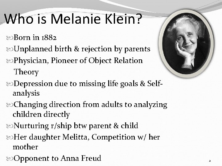 Who is Melanie Klein? Born in 1882 Unplanned birth & rejection by parents Physician,