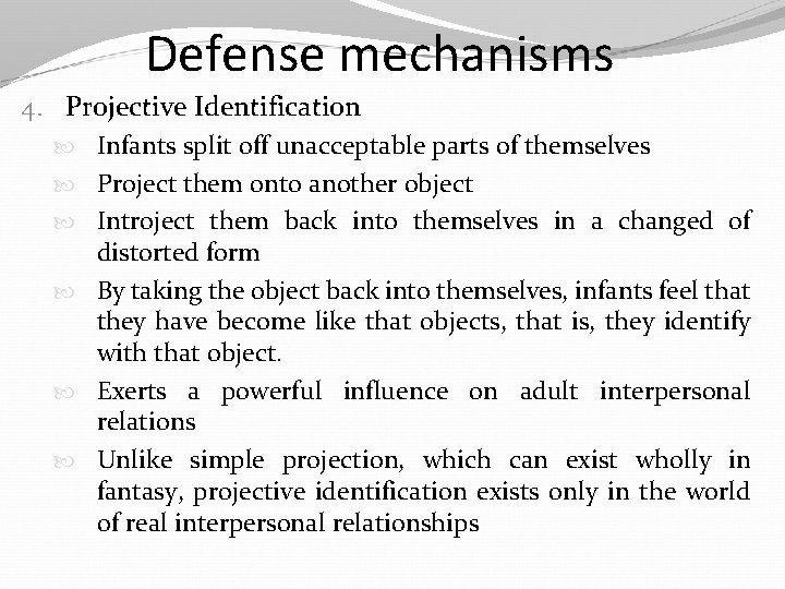 Defense mechanisms 4. Projective Identification Infants split off unacceptable parts of themselves Project them