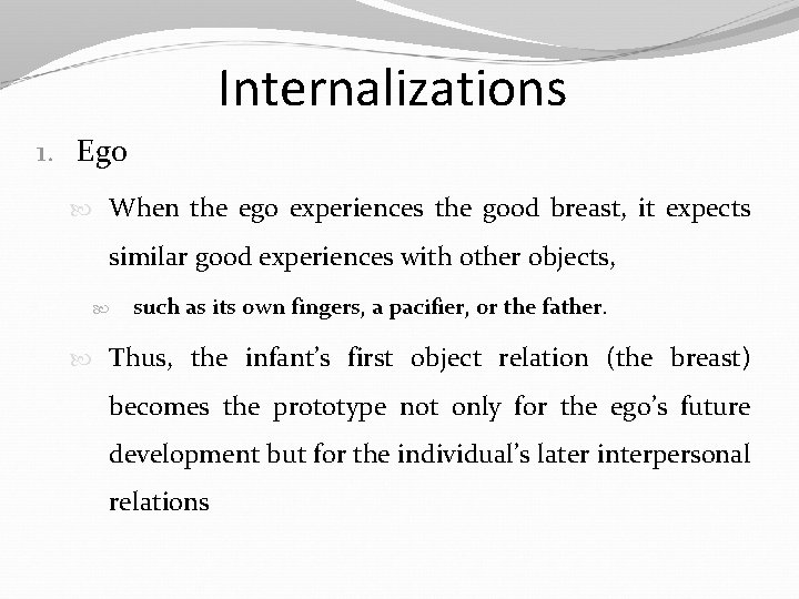 Internalizations 1. Ego When the ego experiences the good breast, it expects similar good