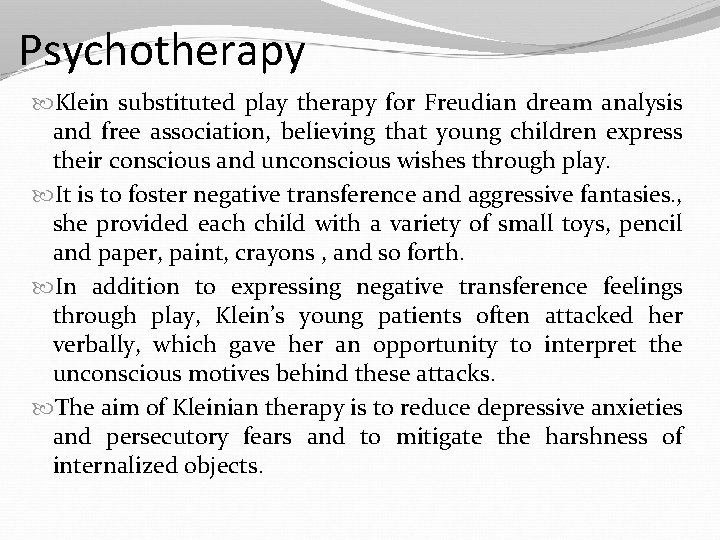 Psychotherapy Klein substituted play therapy for Freudian dream analysis and free association, believing that