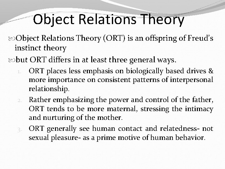 Object Relations Theory (ORT) is an offspring of Freud’s instinct theory but ORT differs