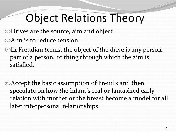 Object Relations Theory Drives are the source, aim and object Aim is to reduce