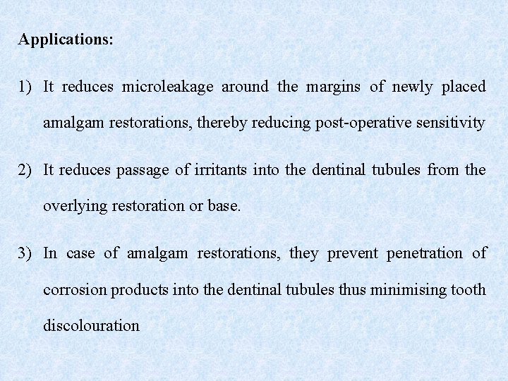 Applications: 1) It reduces microleakage around the margins of newly placed amalgam restorations, thereby