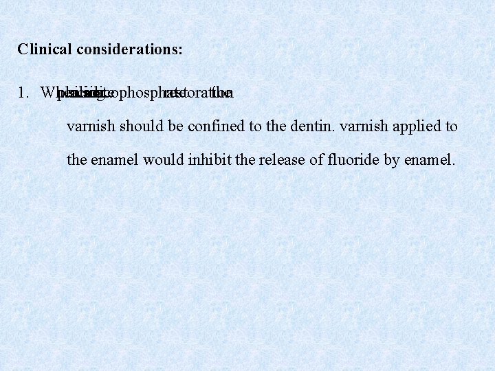 Clinical considerations: 1. When placing silicate a silicophosphate or restoration the varnish should be