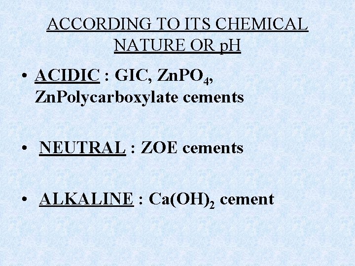 ACCORDING TO ITS CHEMICAL NATURE OR p. H • ACIDIC : GIC, Zn. PO