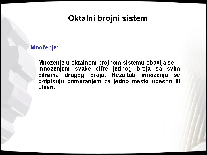 Oktalni brojni sistem Množenje: Množenje u oktalnom brojnom sistemu obavlja se množenjem svake cifre