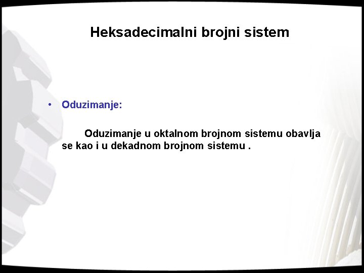 Heksadecimalni brojni sistem • Oduzimanje: Oduzimanje u oktalnom brojnom sistemu obavlja se kao i
